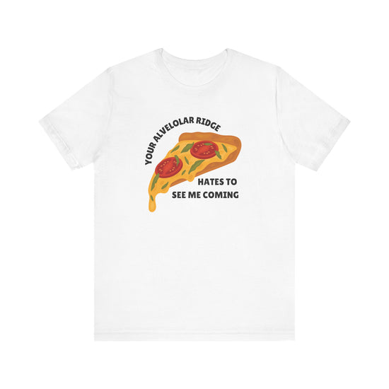 Your Alveolar Ridge Hates to See Me Coming Pizza Tee