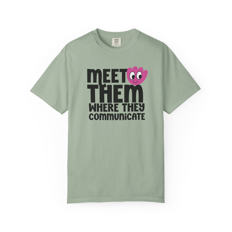 Meet Them Where They Communicate Tee (Comfort Colors)