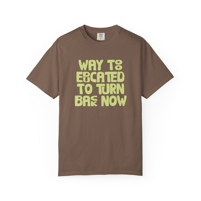 Way Too Educated to Turn Back Now (Comfort Colors) Tee