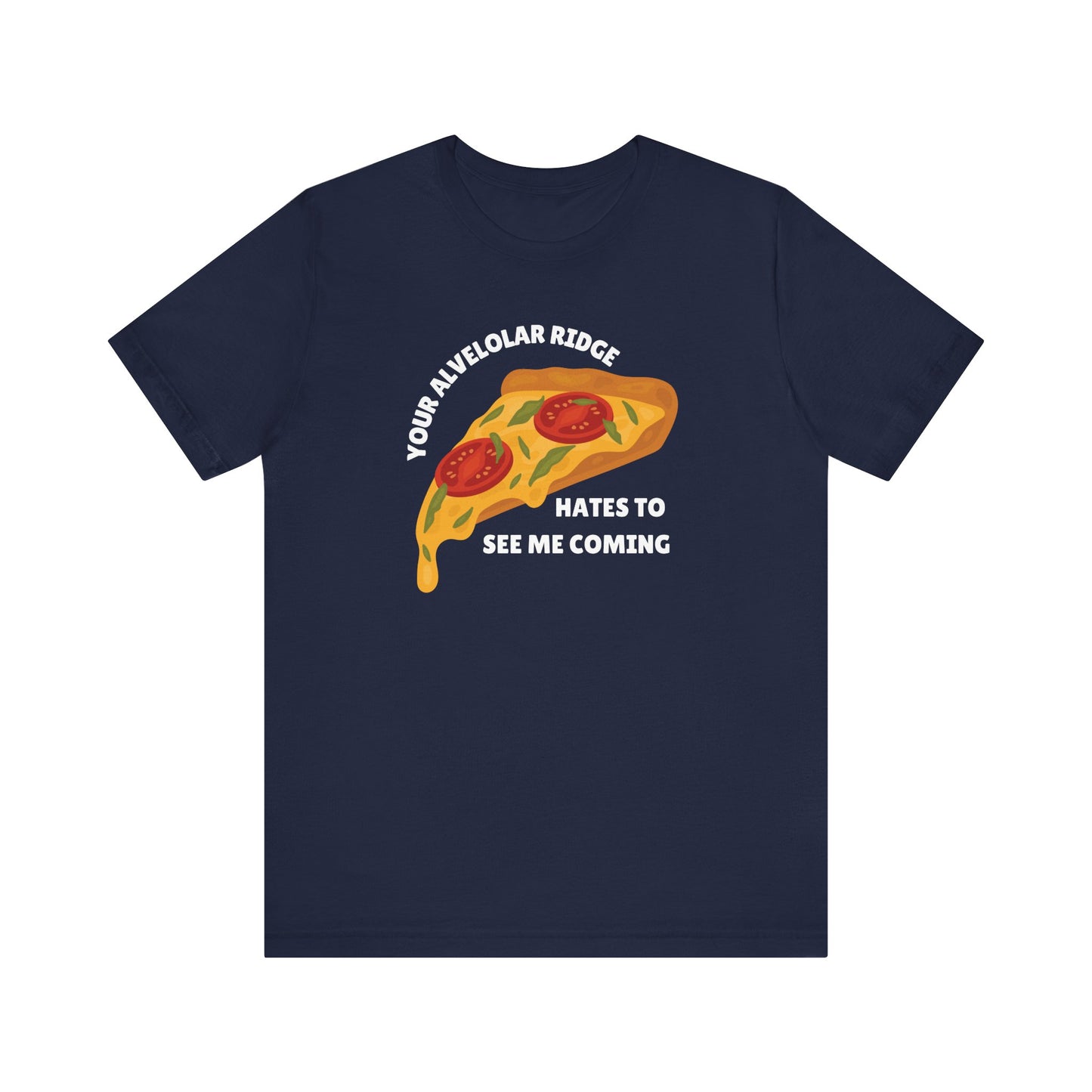 Your Alveolar Ridge Hates to See Me Coming Pizza Tee