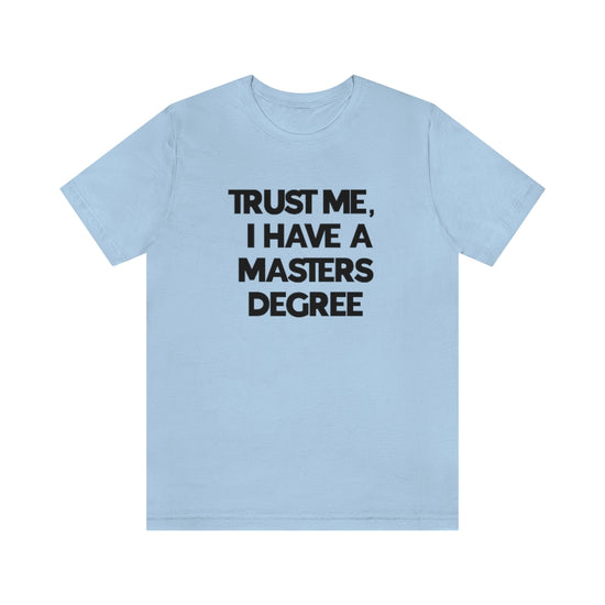 Trust Me I Have My Masters Degree Tee