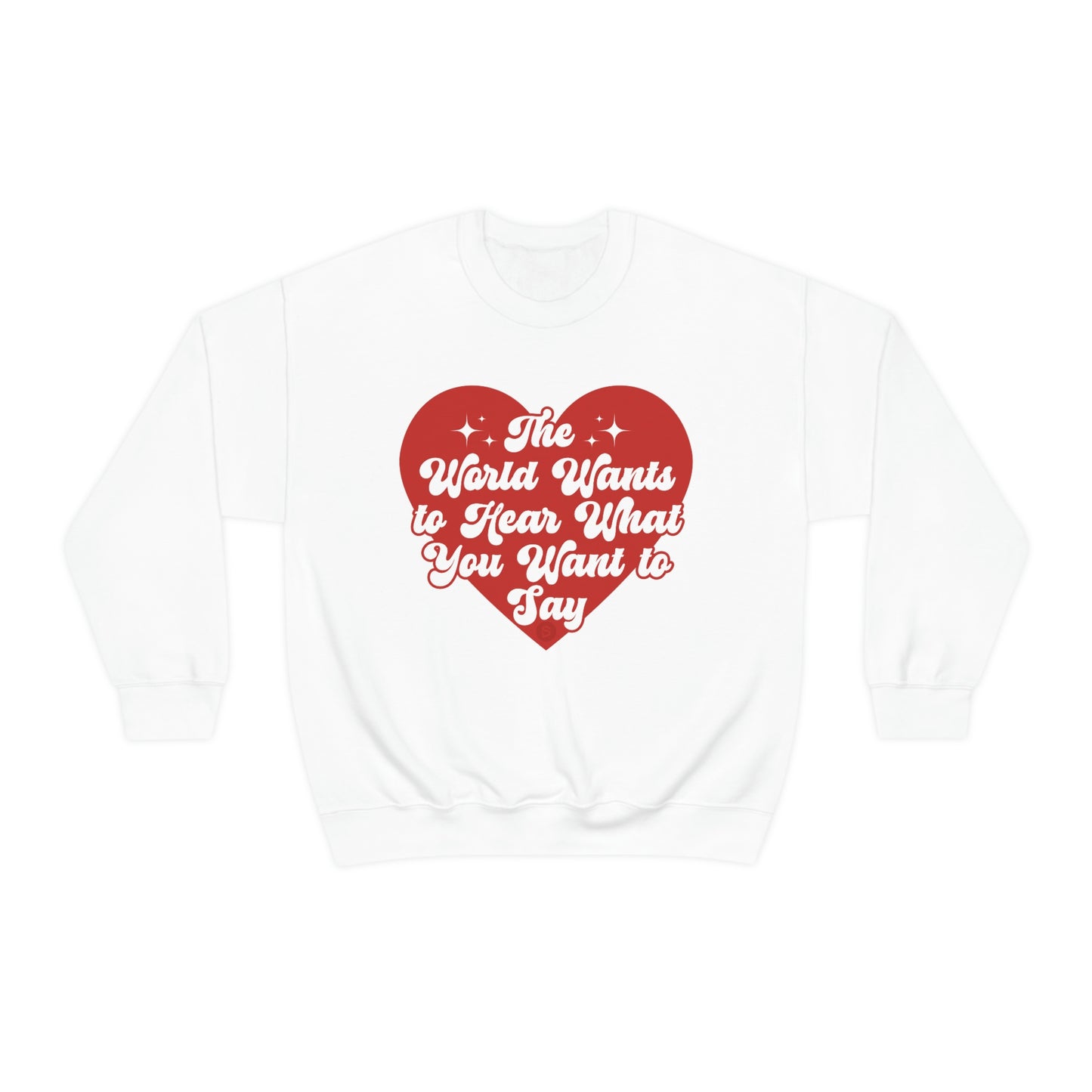 The World Wants to Hear What You Want to Say Crewneck