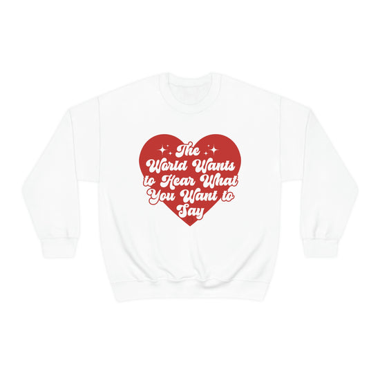 The World Wants to Hear What You Want to Say Crewneck