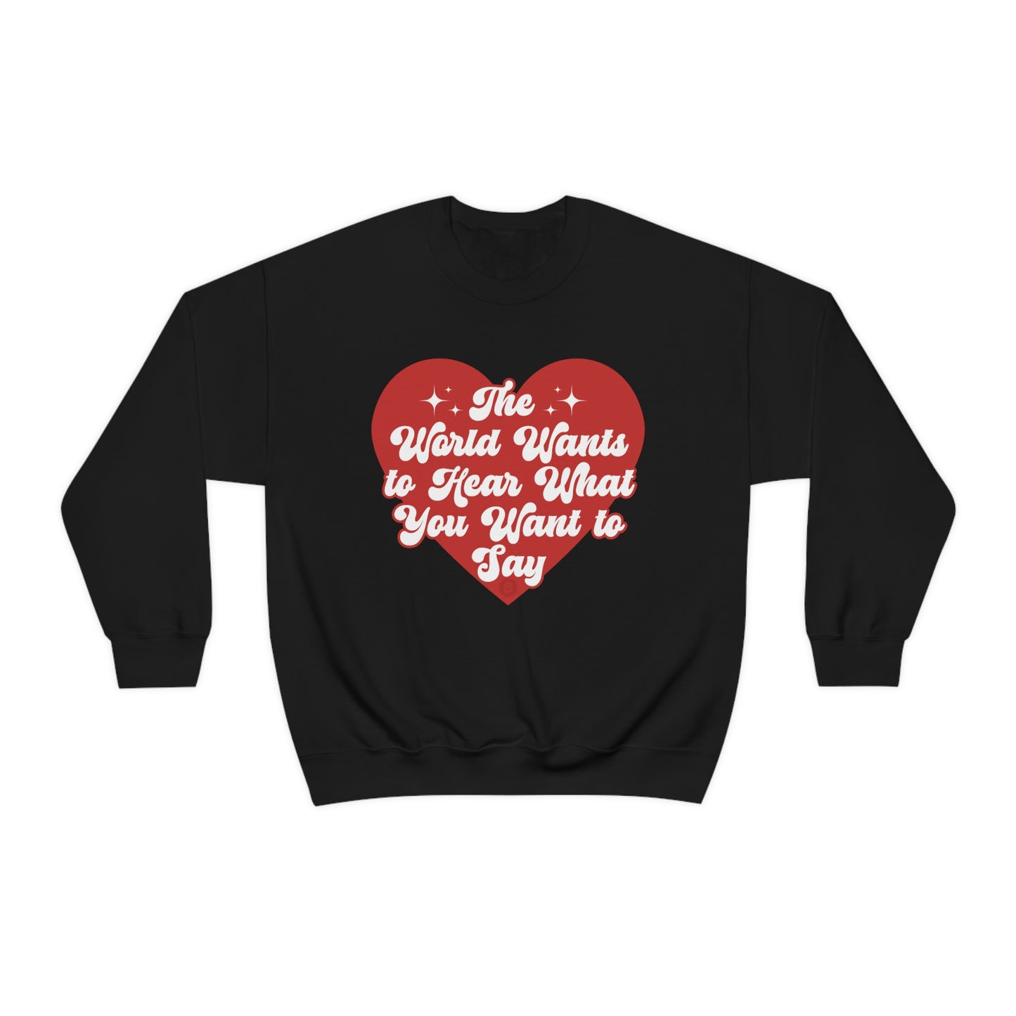 The World Wants to Hear What You Want to Say Crewneck