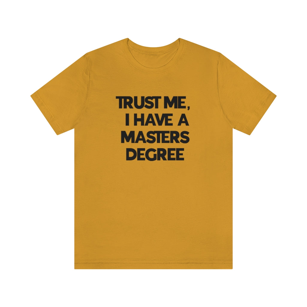 Trust Me I Have My Masters Degree Tee