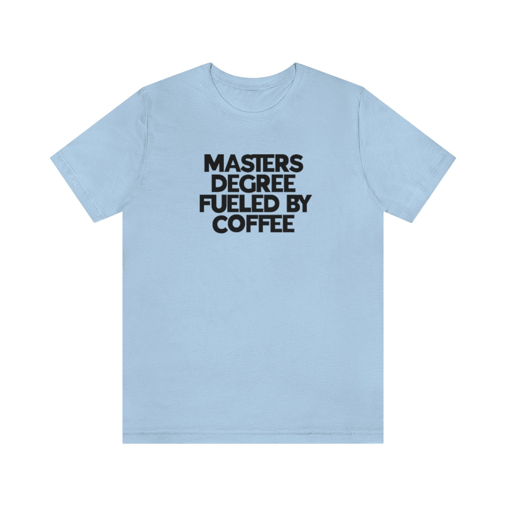 Masters Degree Fueled By Coffee Tee