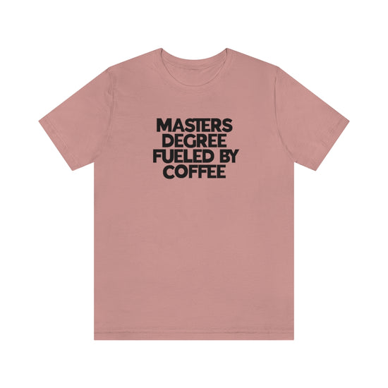 Masters Degree Fueled By Coffee Tee