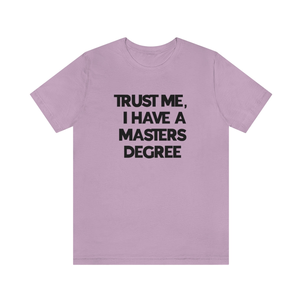 Trust Me I Have My Masters Degree Tee