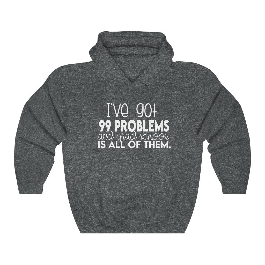 I Got 99 Problems and Grad School is All of Them Sweatshirt