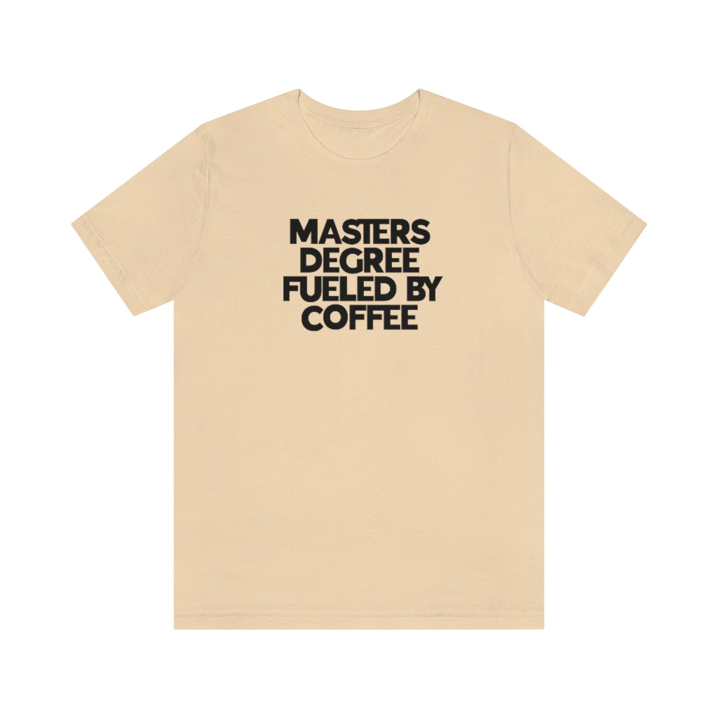 Masters Degree Fueled By Coffee Tee