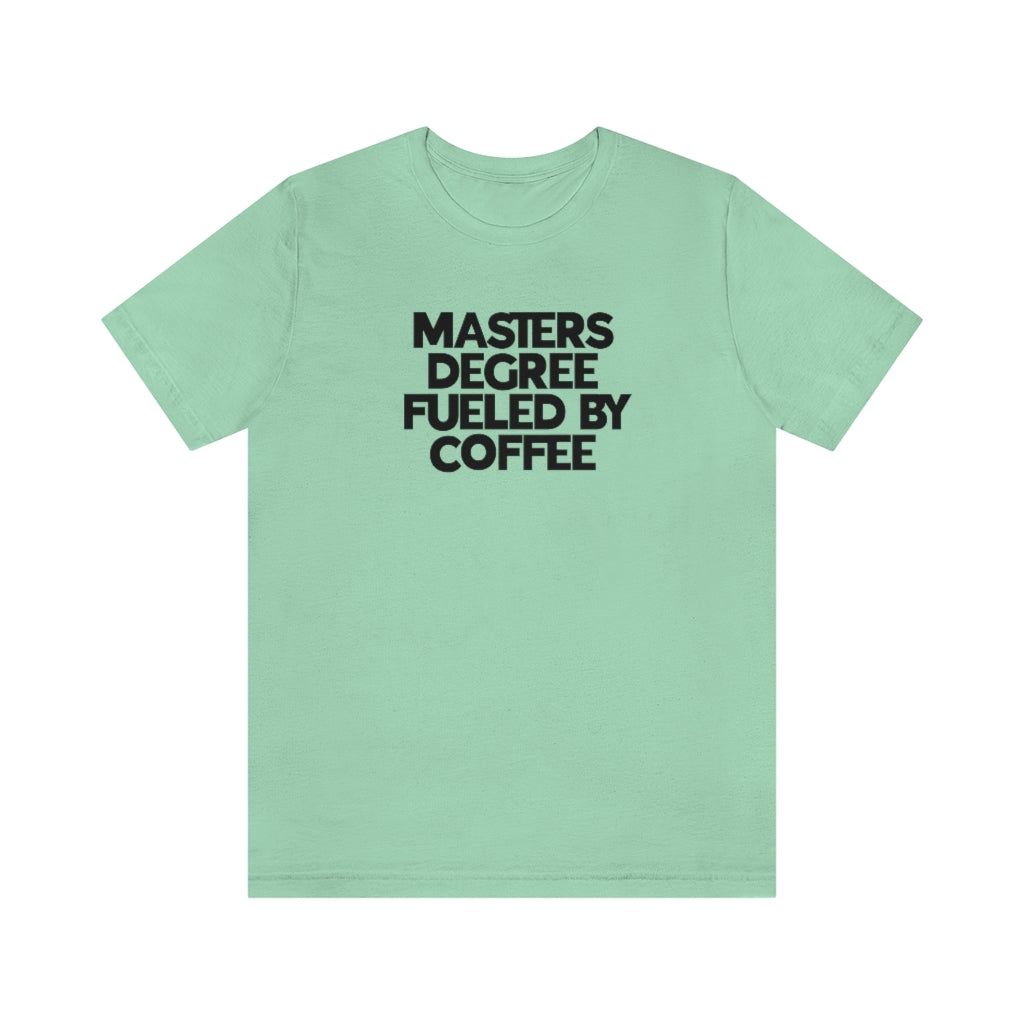 Masters Degree Fueled By Coffee Tee