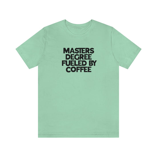 Masters Degree Fueled By Coffee Tee