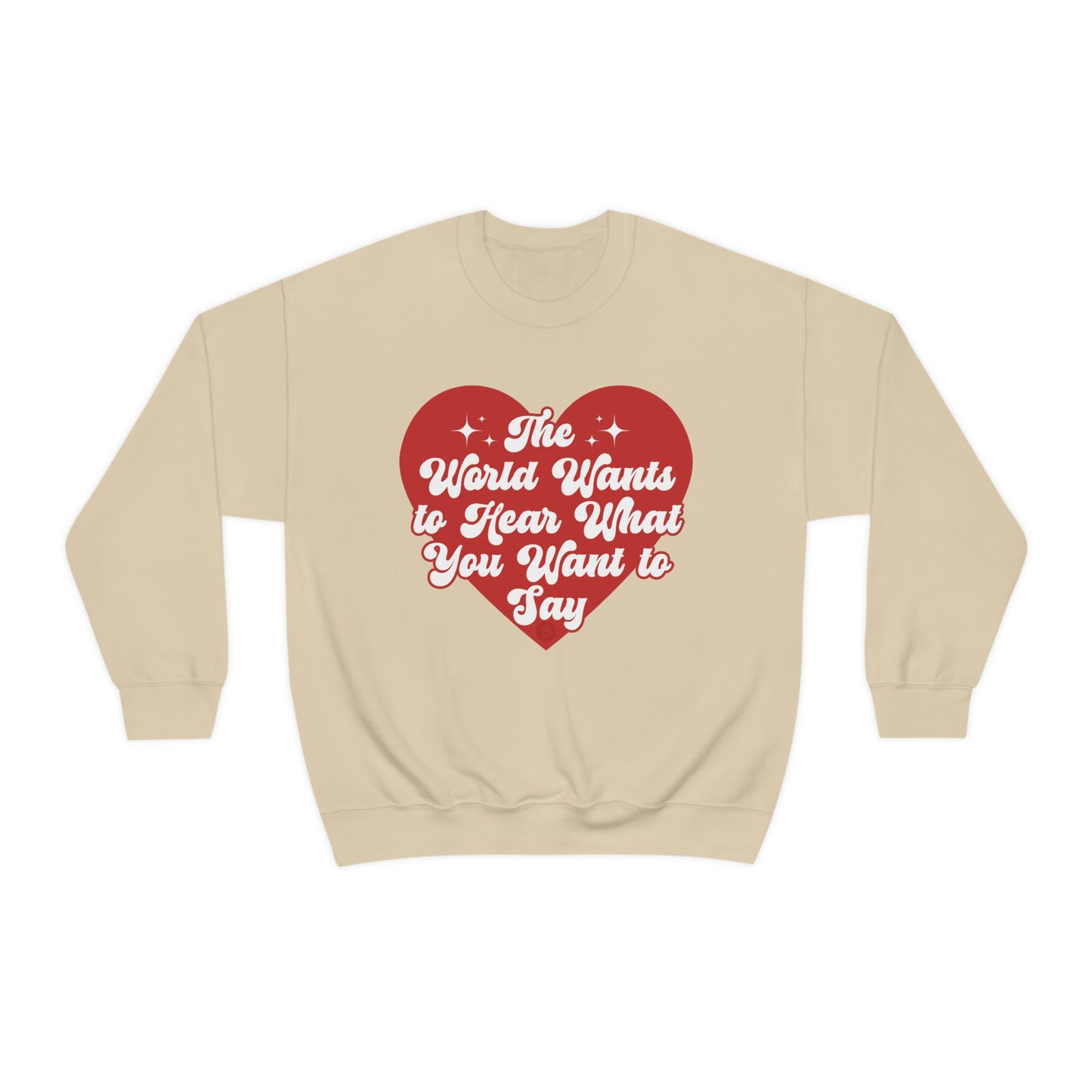 The World Wants to Hear What You Want to Say Crewneck