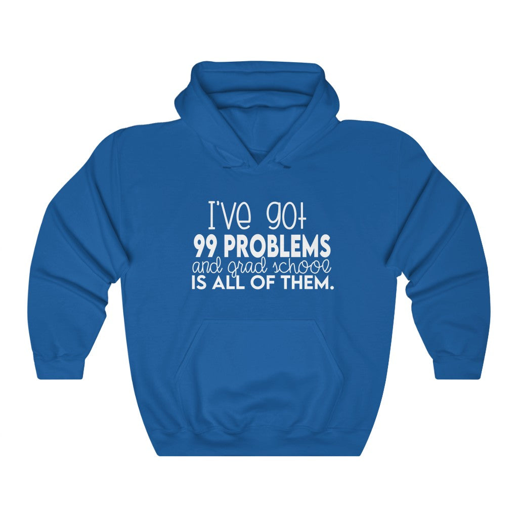 I Got 99 Problems and Grad School is All of Them Sweatshirt