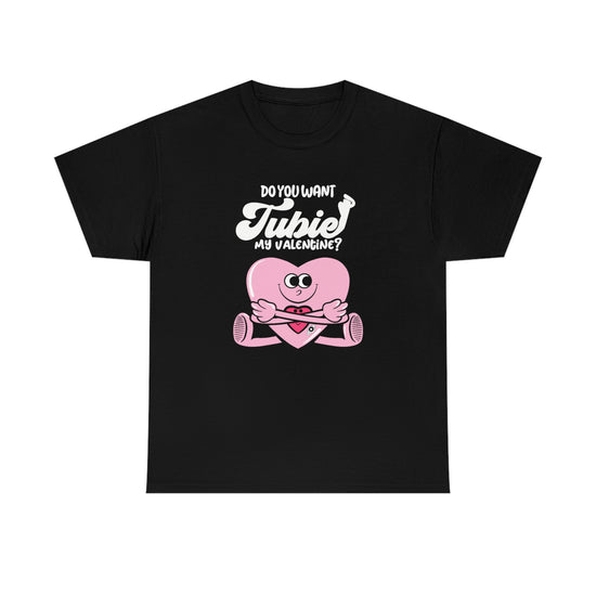 Do You Want TUBIE My Valentine Tee