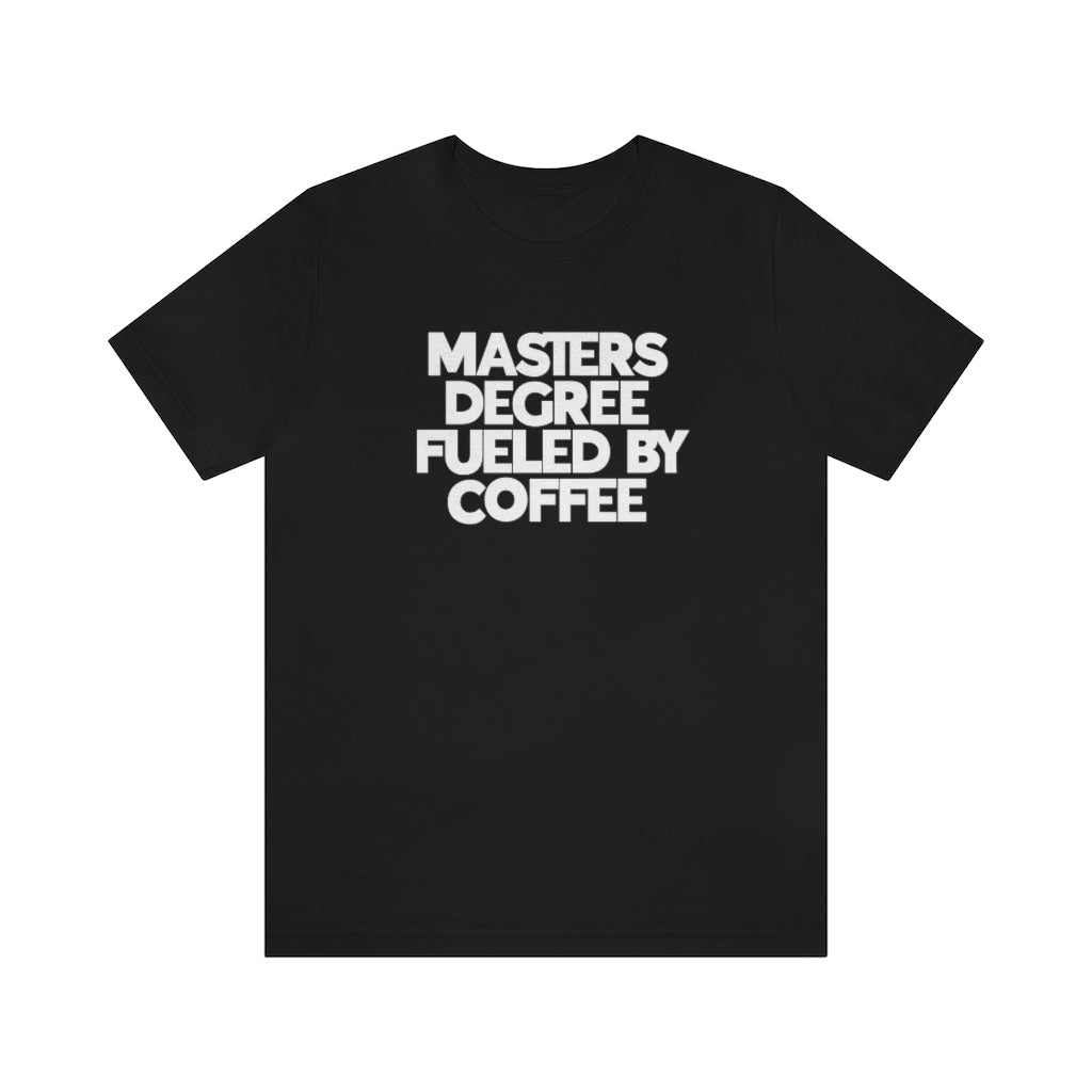 Masters Degree Fueled By Coffee Tee