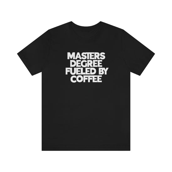 Masters Degree Fueled By Coffee Tee