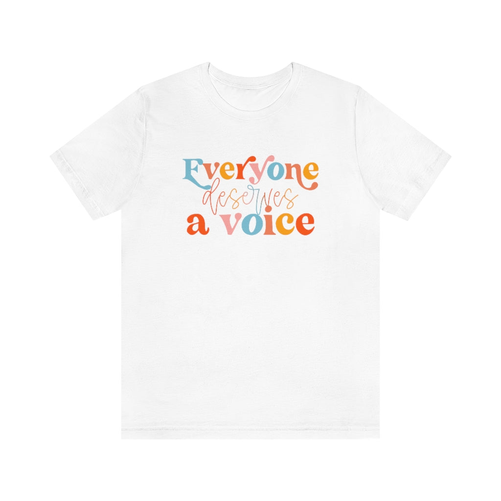 Everyone Deserves A Voice Tee