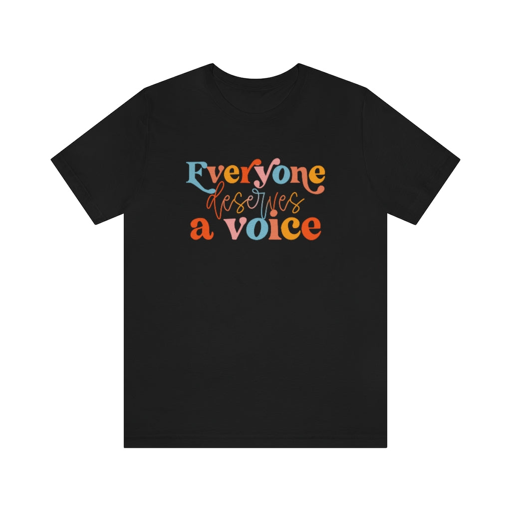 Everyone Deserves A Voice Tee