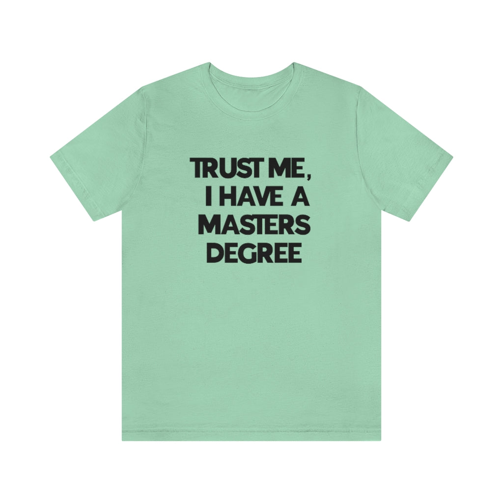 Trust Me I Have My Masters Degree Tee