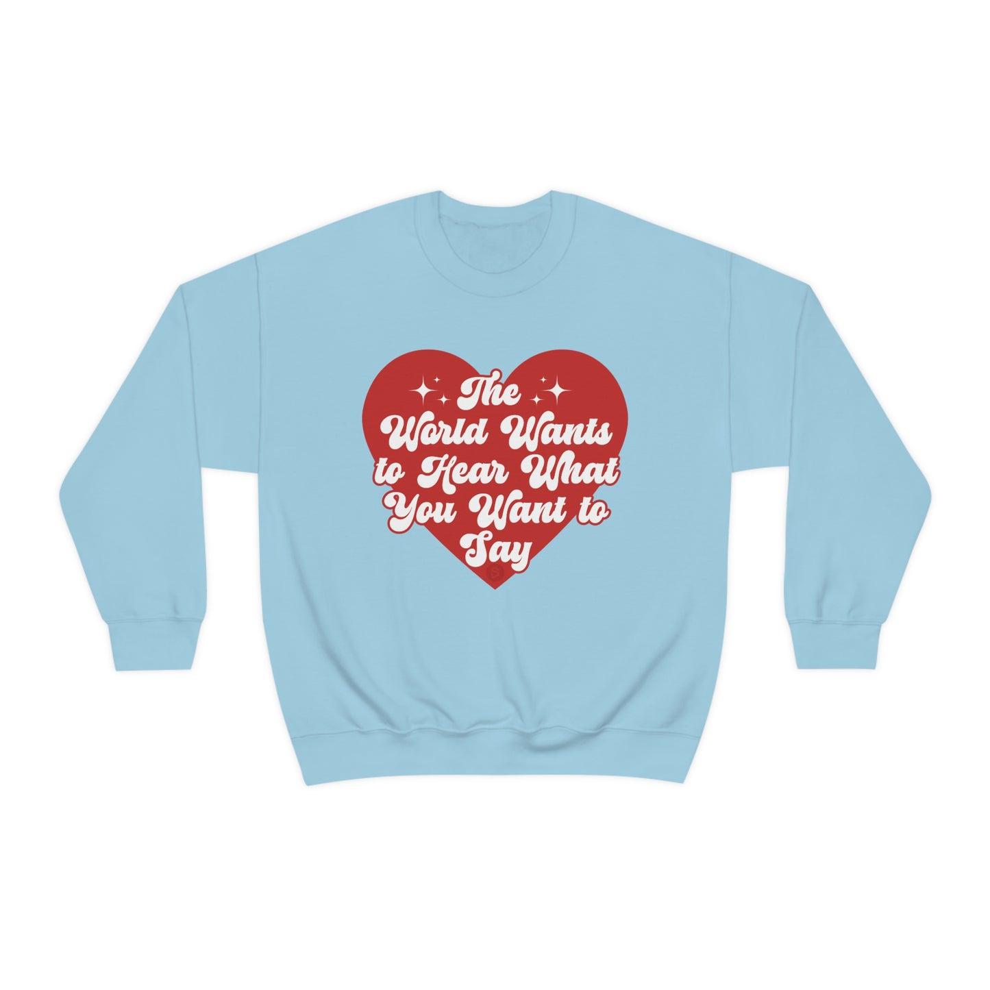 The World Wants to Hear What You Want to Say Crewneck