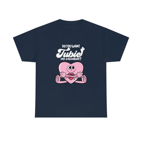 Do You Want TUBIE My Valentine Tee