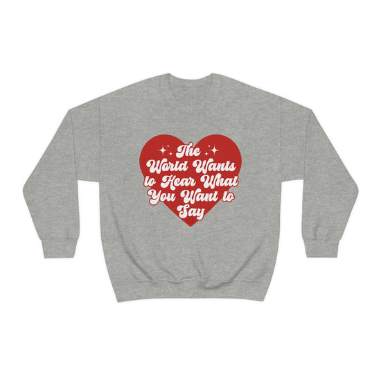 The World Wants to Hear What You Want to Say Crewneck