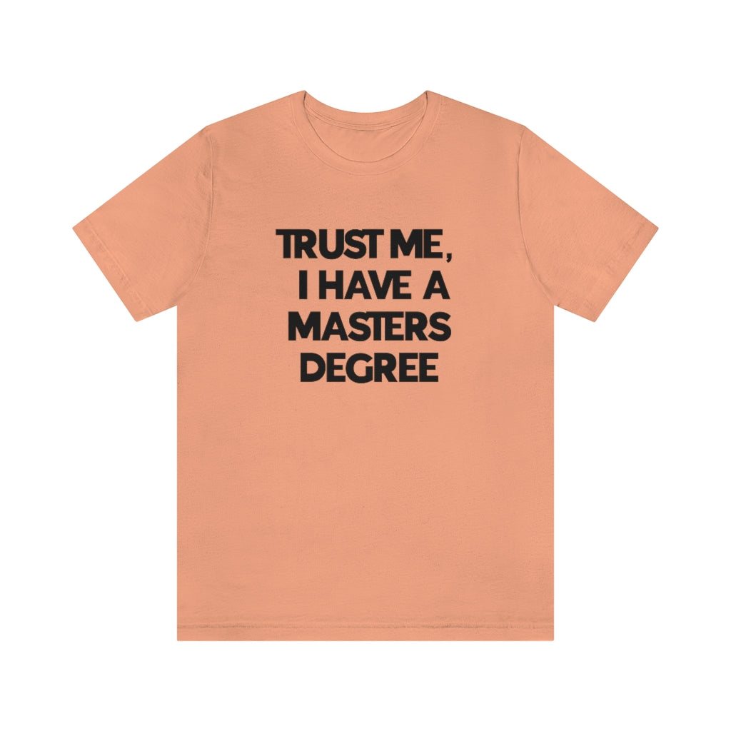 Trust Me I Have My Masters Degree Tee