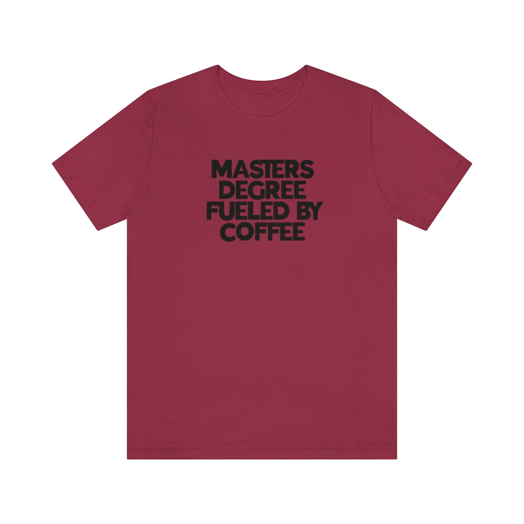 Masters Degree Fueled By Coffee Tee