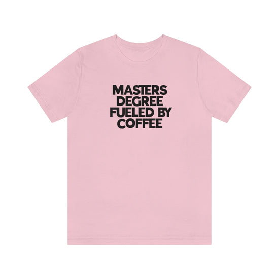 Masters Degree Fueled By Coffee Tee