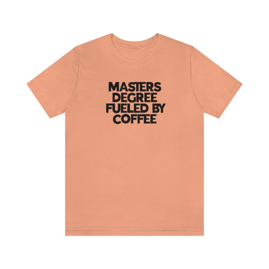 Masters Degree Fueled By Coffee Tee