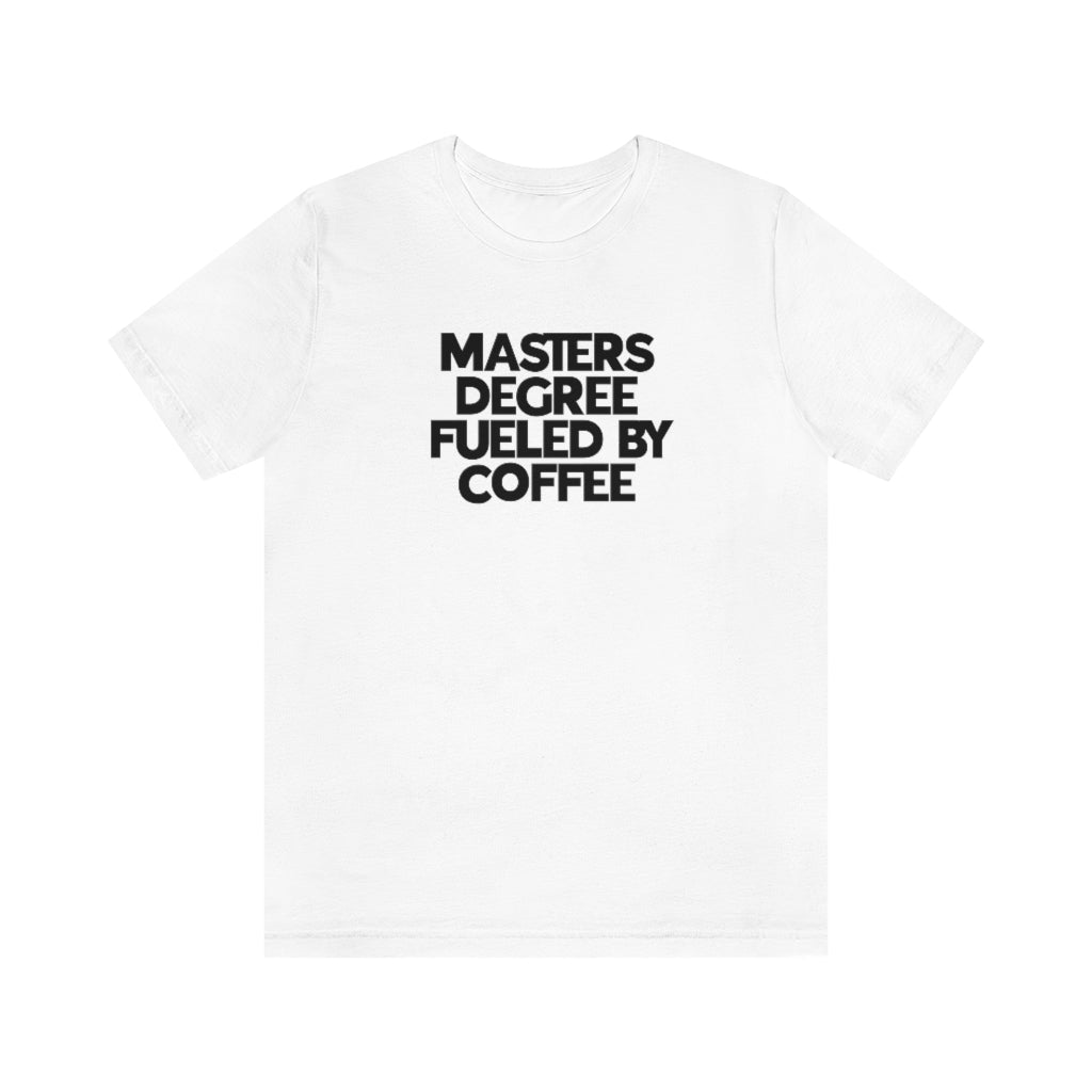 Masters Degree Fueled By Coffee Tee