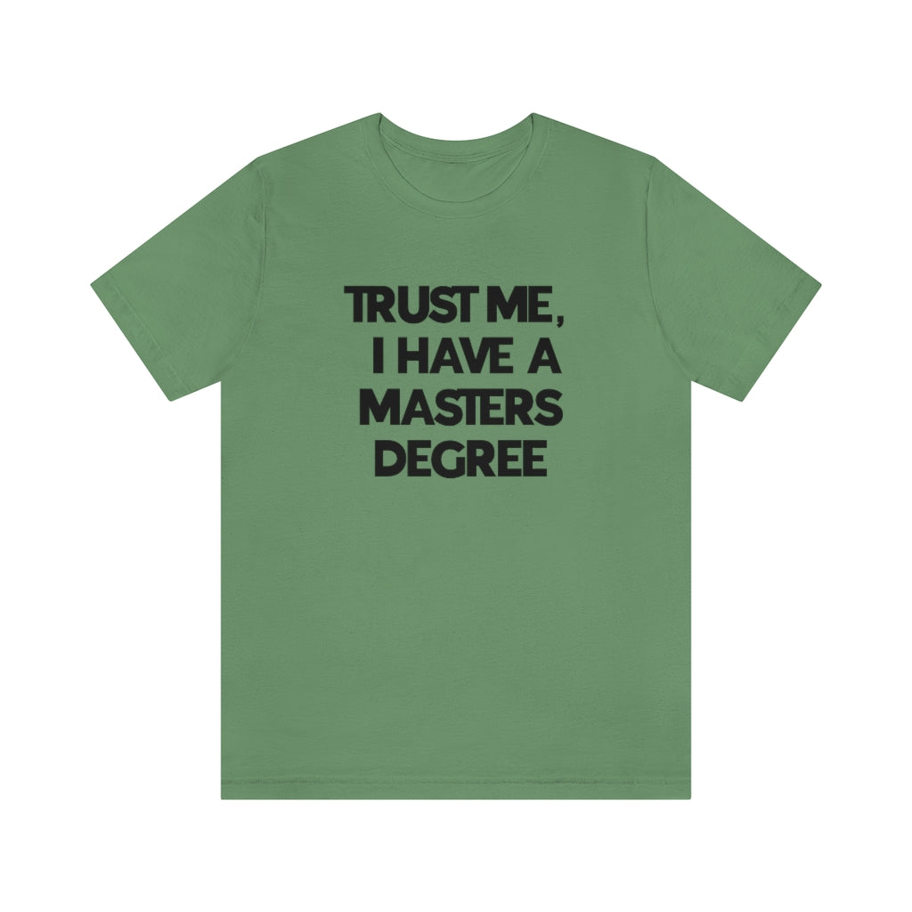 Trust Me I Have My Masters Degree Tee