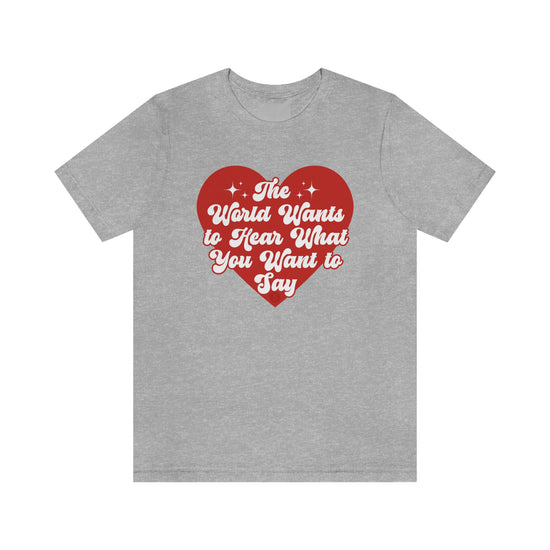 The World Wants to Hear What You Want to Say Tee